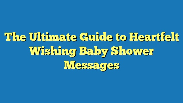 The Ultimate Guide to Heartfelt Wishing Baby Shower Messages