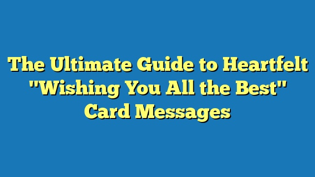 The Ultimate Guide to Heartfelt "Wishing You All the Best" Card Messages