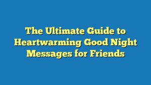 The Ultimate Guide to Heartwarming Good Night Messages for Friends