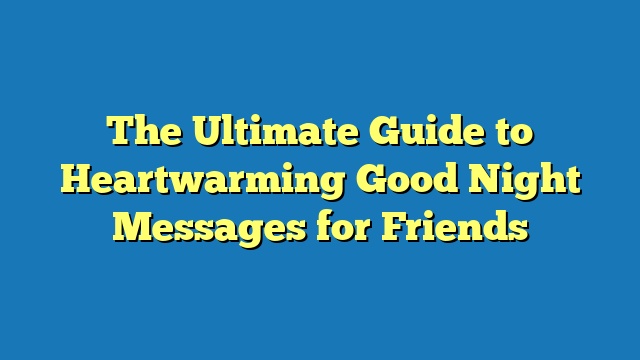 The Ultimate Guide to Heartwarming Good Night Messages for Friends