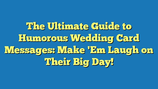 The Ultimate Guide to Humorous Wedding Card Messages: Make 'Em Laugh on Their Big Day!