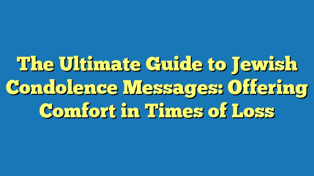 The Ultimate Guide to Jewish Condolence Messages: Offering Comfort in Times of Loss