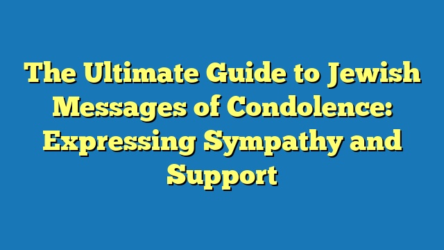 The Ultimate Guide to Jewish Messages of Condolence: Expressing Sympathy and Support