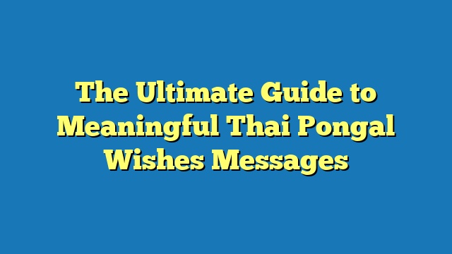 The Ultimate Guide to Meaningful Thai Pongal Wishes Messages