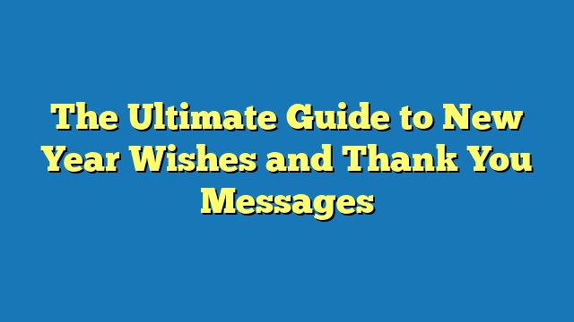 The Ultimate Guide to New Year Wishes and Thank You Messages