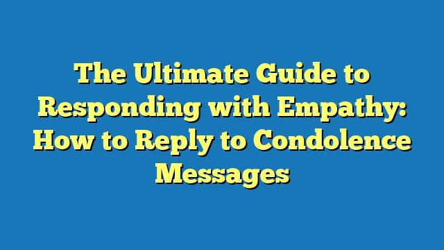 The Ultimate Guide to Responding with Empathy: How to Reply to Condolence Messages