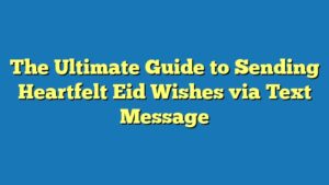 The Ultimate Guide to Sending Heartfelt Eid Wishes via Text Message