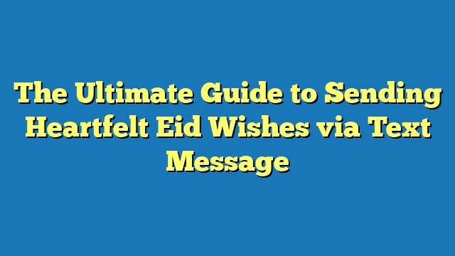 The Ultimate Guide to Sending Heartfelt Eid Wishes via Text Message