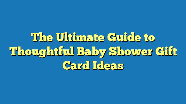 The Ultimate Guide to Thoughtful Baby Shower Gift Card Ideas