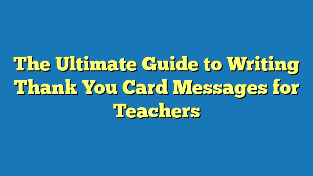 The Ultimate Guide to Writing Thank You Card Messages for Teachers