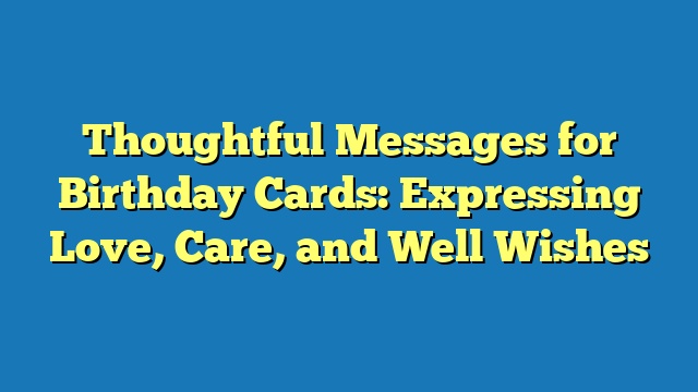 Thoughtful Messages for Birthday Cards: Expressing Love, Care, and Well Wishes