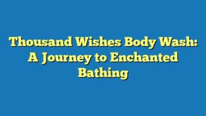 Thousand Wishes Body Wash: A Journey to Enchanted Bathing