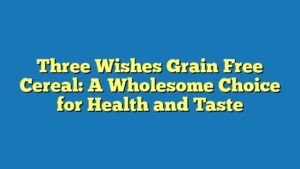 Three Wishes Grain Free Cereal: A Wholesome Choice for Health and Taste