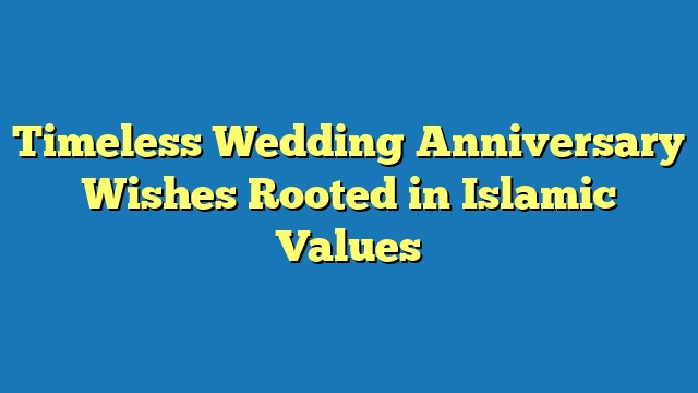 Timeless Wedding Anniversary Wishes Rooted in Islamic Values