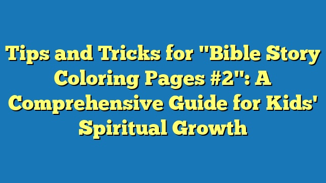 Tips and Tricks for "Bible Story Coloring Pages #2": A Comprehensive Guide for Kids' Spiritual Growth