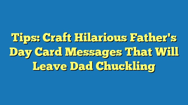 Tips: Craft Hilarious Father's Day Card Messages That Will Leave Dad Chuckling