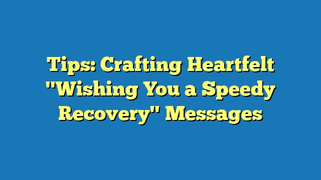 Tips: Crafting Heartfelt "Wishing You a Speedy Recovery" Messages