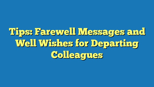 Tips: Farewell Messages and Well Wishes for Departing Colleagues