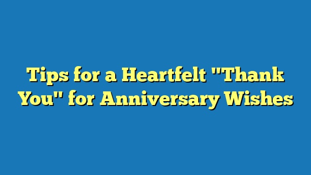 Tips for a Heartfelt "Thank You" for Anniversary Wishes