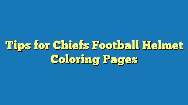 Tips for Chiefs Football Helmet Coloring Pages