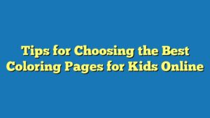 Tips for Choosing the Best Coloring Pages for Kids Online