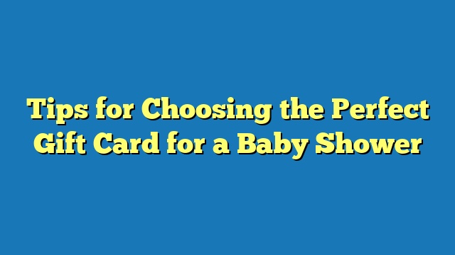 Tips for Choosing the Perfect Gift Card for a Baby Shower