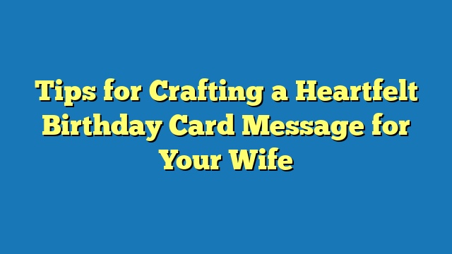 Tips for Crafting a Heartfelt Birthday Card Message for Your Wife