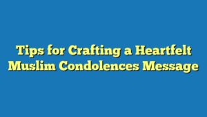 Tips for Crafting a Heartfelt Muslim Condolences Message