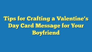 Tips for Crafting a Valentine's Day Card Message for Your Boyfriend