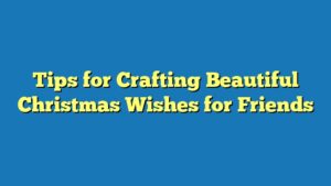 Tips for Crafting Beautiful Christmas Wishes for Friends