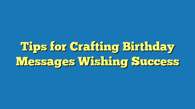 Tips for Crafting Birthday Messages Wishing Success