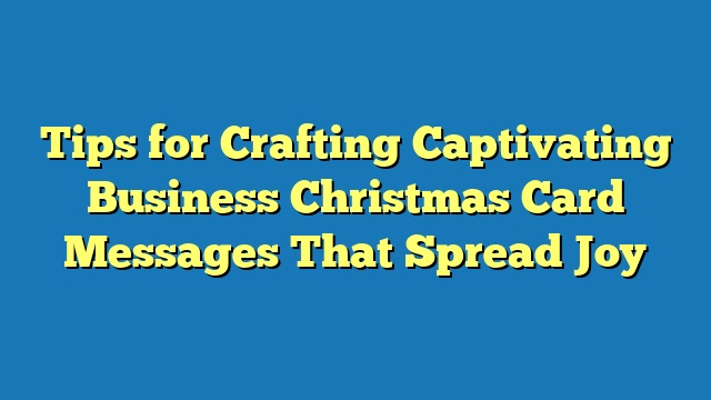 Tips for Crafting Captivating Business Christmas Card Messages That Spread Joy