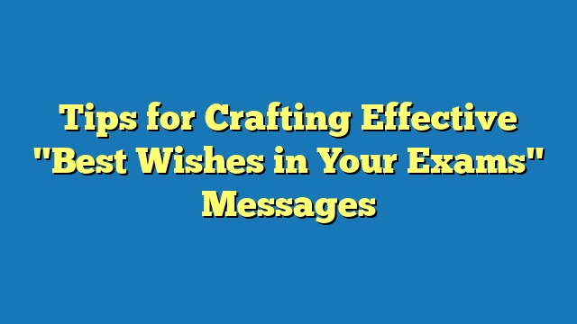 Tips for Crafting Effective "Best Wishes in Your Exams" Messages