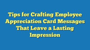 Tips for Crafting Employee Appreciation Card Messages That Leave a Lasting Impression