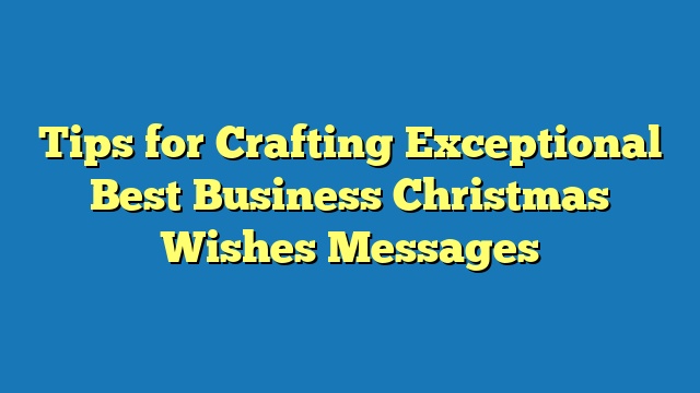 Tips for Crafting Exceptional Best Business Christmas Wishes Messages