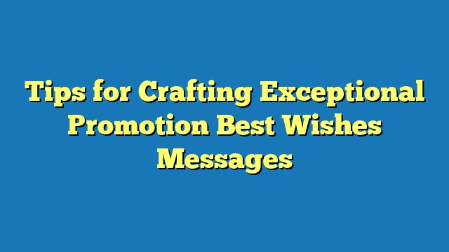 Tips for Crafting Exceptional Promotion Best Wishes Messages