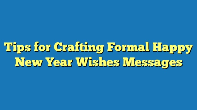 Tips for Crafting Formal Happy New Year Wishes Messages