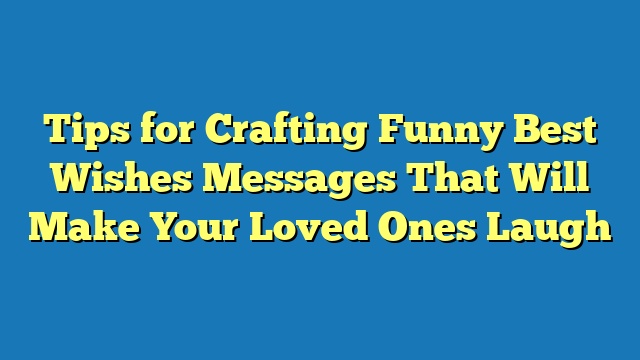 Tips for Crafting Funny Best Wishes Messages That Will Make Your Loved Ones Laugh