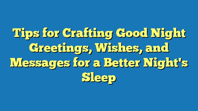 Tips for Crafting Good Night Greetings, Wishes, and Messages for a Better Night's Sleep