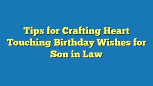 Tips for Crafting Heart Touching Birthday Wishes for Son in Law