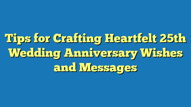 Tips for Crafting Heartfelt 25th Wedding Anniversary Wishes and Messages