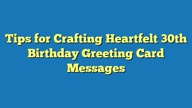 Tips for Crafting Heartfelt 30th Birthday Greeting Card Messages