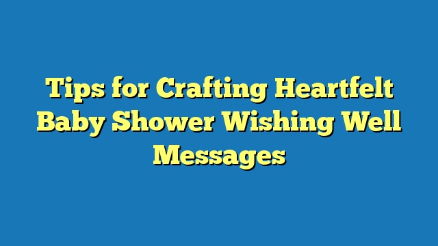 Tips for Crafting Heartfelt Baby Shower Wishing Well Messages