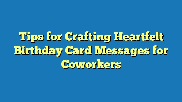 Tips for Crafting Heartfelt Birthday Card Messages for Coworkers