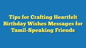 Tips for Crafting Heartfelt Birthday Wishes Messages for Tamil-Speaking Friends
