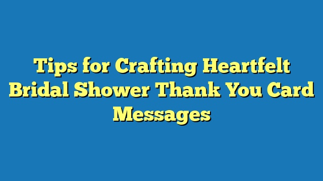 Tips for Crafting Heartfelt Bridal Shower Thank You Card Messages