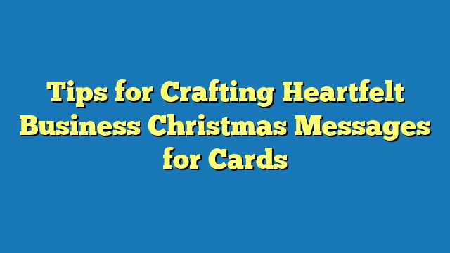 Tips for Crafting Heartfelt Business Christmas Messages for Cards