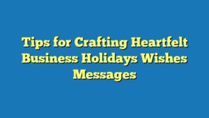 Tips for Crafting Heartfelt Business Holidays Wishes Messages