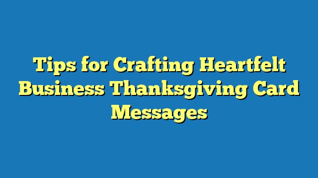 Tips for Crafting Heartfelt Business Thanksgiving Card Messages