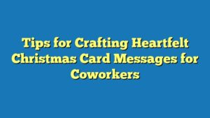 Tips for Crafting Heartfelt Christmas Card Messages for Coworkers